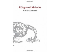 Il Segreto di Melusina di Cristian Cascetta,  2019,  Indipendently Published