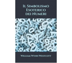 Il Simbolismo Esoterico dei Numeri di William Wynn Westcott,  2021,  Indipendent