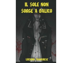 Il Sole non sorge a Dalico di Luciano Tranghese,  2021,  Indipendently Published