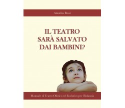 Il Teatro Sarà Salvato dai Bambini?, Annalisa Rossi,  2020,  Youcanprint