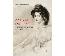 Il «Tiziano inglese». Thomas Lawrence e l'Italia - Ilaria Miarelli Mariani -2022