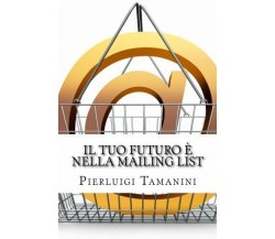 Il Tuo Futuro è Nella Mailing List Come Creare Gratis una Newsletter per Autori 