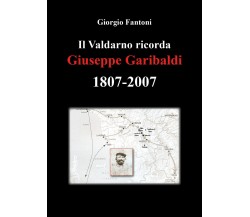Il Valdarno ricorda Giuseppe Garibaldi 1807-2007 di Giorgio Fantoni,  2022,  You