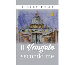 Il Vangelo secondo me	 di Luella Lulli,  2020,  Youcanprint