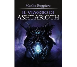 Il Viaggio di Ashtaroth	 di Manlio Ruggiero,  2017,  Youcanprint