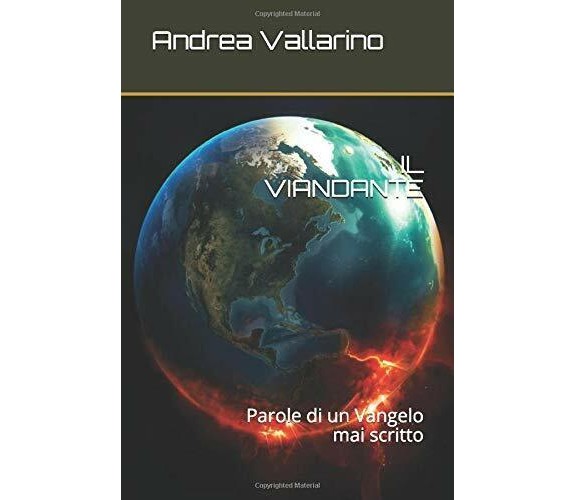 Il Viandante Parole Di un Vangelo Mai Scritto di Andrea Vallarino,  2018,  Indip