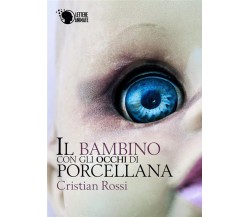 Il bambino con gli occhi di porcellana, Cristian Rossi,  2017,  Lettere Animate