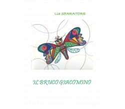 Il bruco Giacomino di Lia Sparatore,  2021,  Youcanprint