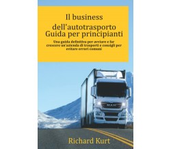 Il business dell’autotrasporto Guida per principianti: Una guida definitiva per 