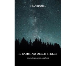 Il cammino delle stelle. Manuale di astrologia base di Uran Raziel,  2021,  Youc