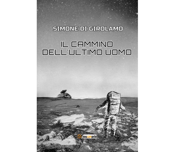 Il cammino dell’ultimo uomo di Simone Di Girolamo,  2021,  Youcanprint