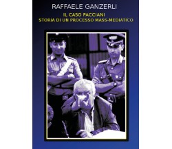 Il caso Pacciani. Storia di un processo mass-mediatico	 di Raffaele Ganzerli,  2