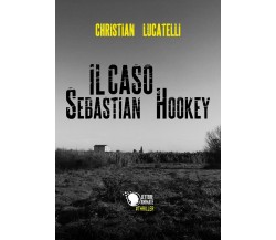 Il caso Sebastian Hookey, Christian Lucatelli,  2017,  Lettere Animate Editore