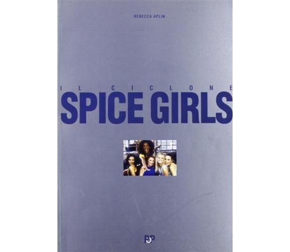 Il ciclone Spice Girls - Rebecca Aplin,  1997,  Arcana Editrice 