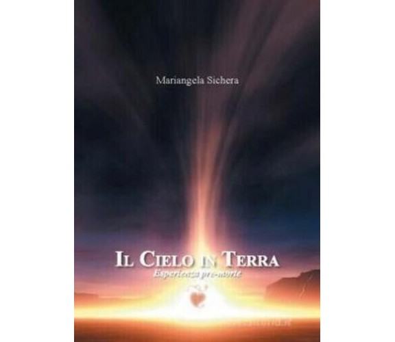 Il cielo in terra. Esperienza pre-morte di Mariangela Sichera, 2018, Edizioni
