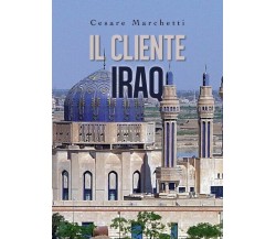 Il cliente IRAQ  di Cesare Marchetti,  2019,  Youcanprint  - ER