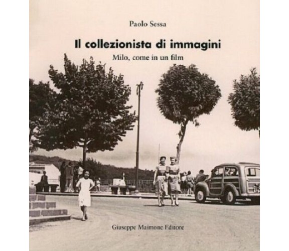 Il collezionista di immagini. Milo come in un film. - [Giuseppe Maimone Editore]