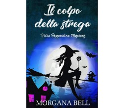 Il colpo della strega: Trixie Pepperdine Mystery - Morgana Bell - 2018