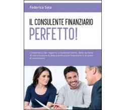 Il consulente finanziario perfetto!  di Federica Sala,  2015,  Youcanprint