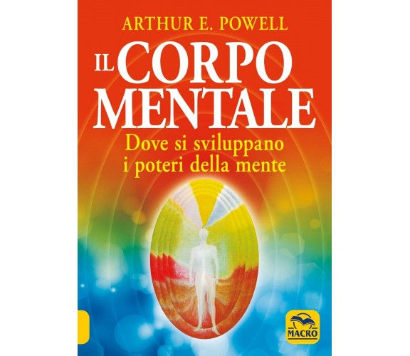 Il corpo mentale. Dove si sviluppano i poteri della mente di Arthur Edward Powel