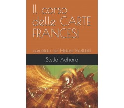 Il corso delle CARTE FRANCESI: completo dei Metodi Infallibili di Stella Adhara,