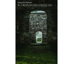 Il crepuscolo degli dei di Francesca Fabiani,  2021,  Indipendently Published