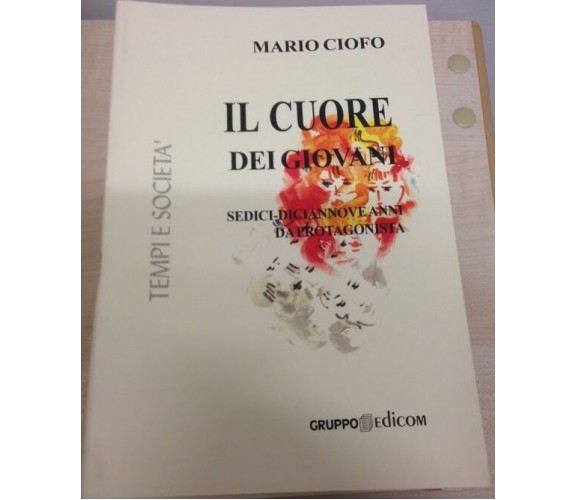 Il cuore dei giovani. Sedici-diciannove anni da protagonista - Mario Ciofo