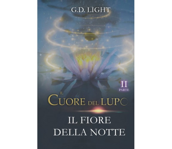 Il cuore del lupo - parte 2: Il fiore della notte - G.D. Light - 2021