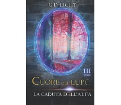 Il cuore del lupo - parte 3: La caduta dell'alfa - G.D. Light - 2021