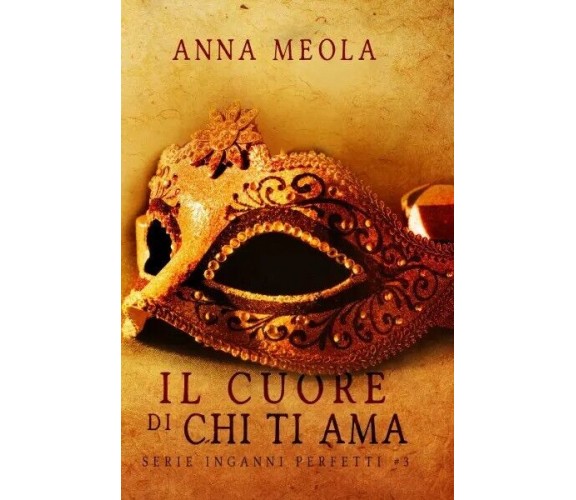  Il cuore di chi ti ama - Serie Inganni perfetti #3 di Anna Meola, 2023, Youc