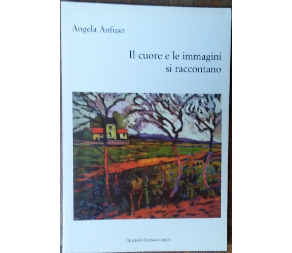 Il cuore e le immagini si raccontano- Angela Anfuso-Edizioni Lussografica,2009-R