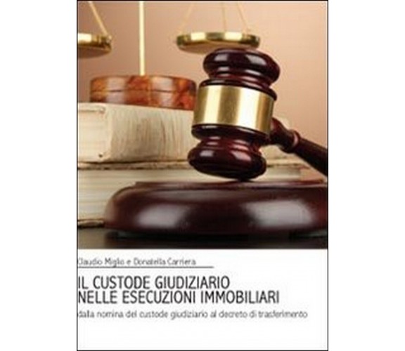 Il custode giudiziario nelle esecuzioni immobiliari  di Claudio Miglio, Donatell