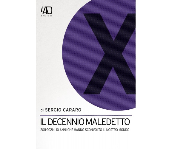 Il decennio maledetto. 2011-2021: i 10 anni che hanno sconvolto il nostro mondo 