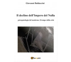Il declino dell’Impero del Nulla di Giovanni Baldaccini,  2017,  Youcanprint