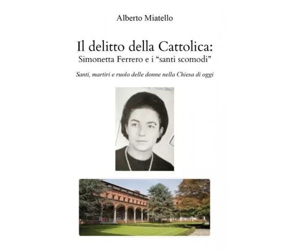 Il delitto della Cattolica: Simonetta Ferrero e i santi scomodi di Alberto Miat