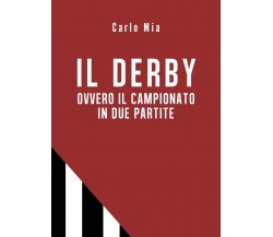 Il derby ovvero il campionato in due partite - Carlo Mia,  2019,  Youcanprint