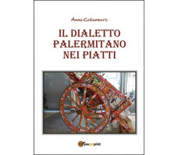 Il dialetto palermitano nei piatti  di Anna Catanzaro,  2015,  Youcanprint