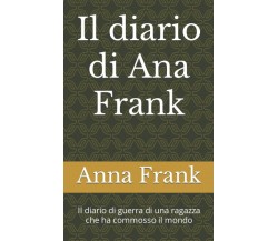 Il diario di Anna Frank: Il diario di guerra di una ragazza che ha commosso il m