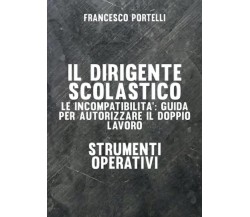 Il dirigente scolastico: le incompatibilità	 di Francesco Portelli,  2016