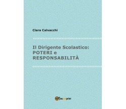 Il dirigente scolastico, poteri e responsabilità	 di Clara Calvacchi,  2017,  Yo