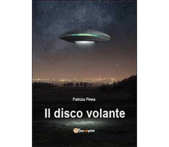 Il disco volante - Patrizia Pinna,  2013,  Youcanprint