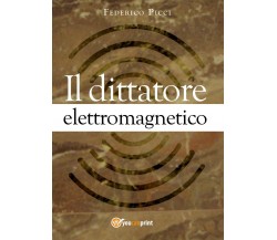 Il dittatore elettromagnetico	 di Federico Picci,  2017,  Youcanprint