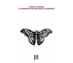 Il dominio oscuro degli Elementi	 di Giorgio Leonardi,  2020,  Eretica Edizioni