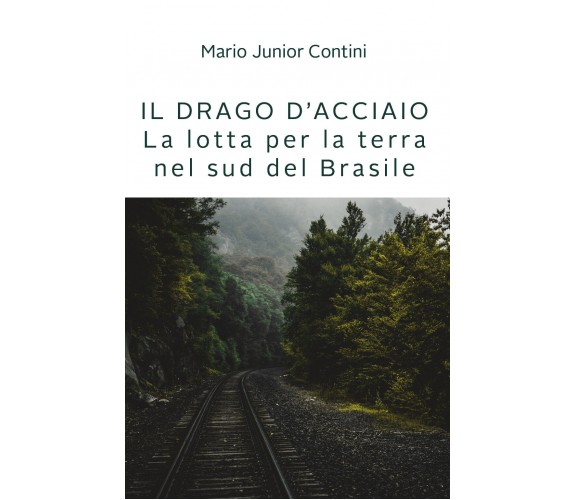 Il drago d’acciaio. Lotta per la terra nel sud del Brasile di Mario Jr. Contini,