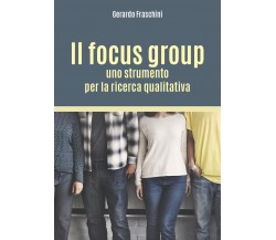 Il focus group: uno strumento per la ricerca qualitativa - Gerardo Fraschini,  2