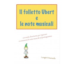 Il folletto Ubert e le note musicali di Emanuela Longini,  2017,  Youcanprint