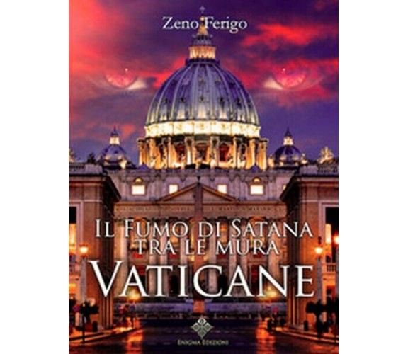 Il fumo di Satana tra le mura vaticane  di Zeno Ferigo,  2018,  Enigma - ER