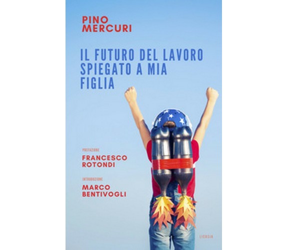 Il futuro del lavoro spiegato a mia figlia  - Pino Mercuri,  2018,  Licosia