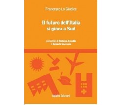 Il futuro dell’Italia si gioca a Sud di Francesco Lo Giudice, 2016, Apollo Ed