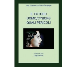 Il futuro uomo/cyborg	 di Francesco Paolo Rosapepe,  2018,  Youcanprint